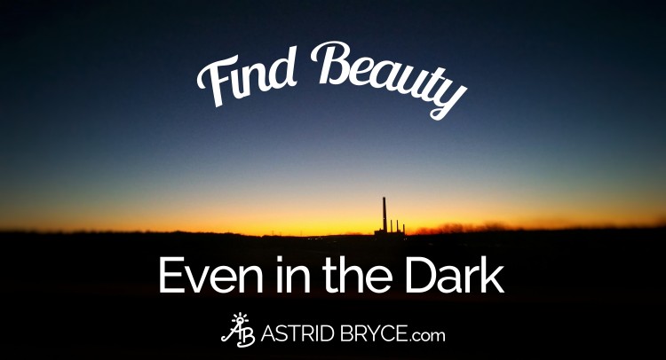 Find Beauty Even in the Dark